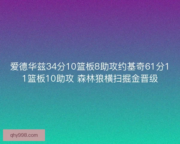 爱德华兹34分10篮板8助攻约基奇61分11篮板10助攻 森林狼横扫掘金晋级